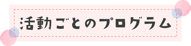 活動ごとのプログラム